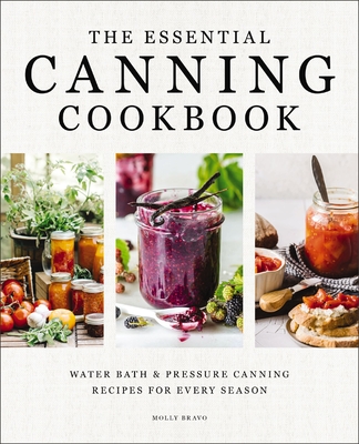 The Essential Canning Cookbook: Water Bath and Pressure Canning Recipes for Every Season By Molly Bravo Cover Image