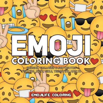 Emoji Coloring Book: Designs, Collages & Fun Quotes for Kids, Boys, Girls, Teens and Adults Cover Image