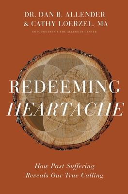 Redeeming Heartache: How Past Suffering Reveals Our True Calling By Dan B. Allender, Cathy Loerzel Cover Image