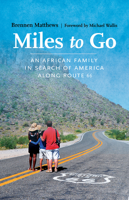 Miles to Go: An African Family in Search of America Along Route 66 By Brennen Matthews, Michael Wallis (Foreword by) Cover Image