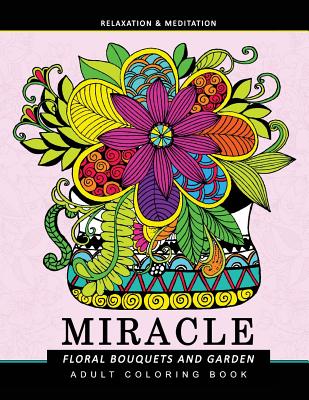 Miracle Floral Bouquets and Garden: Flower Adult coloring Book By Jupiter Coloring, Adult Coloring Books Cover Image
