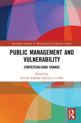 Public Management and Vulnerability: Contextualising Change (Routledge Advances in Management and Business Studies) By Joyce Liddle (Editor), Gareth Addidle (Editor) Cover Image