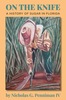 On the Knife: A History of Sugar in Florida By Nicholas G. Penniman Cover Image