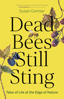 Dead Bees Still Sting: Tales of Life at the Edge of Nature By Susan Cormier Cover Image