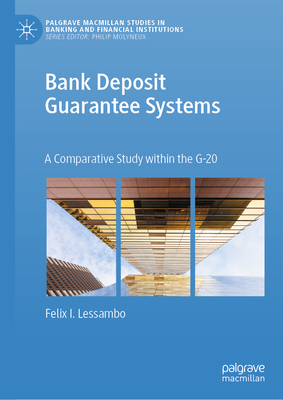 Bank Deposit Guarantee Systems: A Comparative Study Within the G-20 (Palgrave MacMillan Studies in Banking and Financial Institut) By Felix I. Lessambo Cover Image