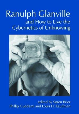 Ranulph Glanville and How to Live the Cybernetics of Unknowing (Cybernetics & Human Knowing)