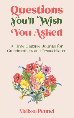 Questions You'll Wish You Asked: A Time Capsule Journal for Grandmothers and Grandchildren By Melissa Pennel Cover Image