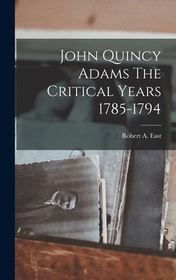 John Quincy Adams The Critical Years 1785-1794