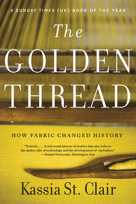 The Golden Thread: How Fabric Changed History By Kassia St. Clair Cover Image