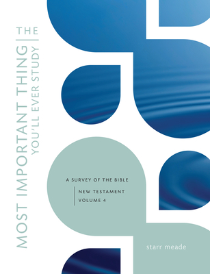 The Most Important Thing You'll Ever Study: A Survey of the Bible: New Testament, Vol. 4 Cover Image