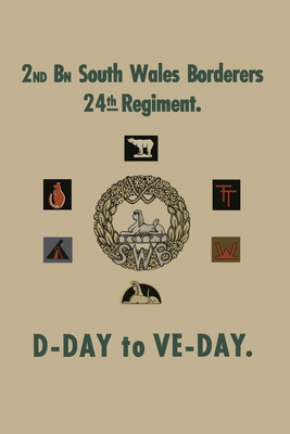 2nd BATTALION SOUTH WALES BORDERS 24th REGIMENT: D-Day to Ve-Day Cover Image