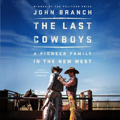 The Last Cowboys: A Pioneer Family in the New West By John Branch, John Pruden (Read by) Cover Image