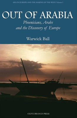 Out of Arabia: Phoenicians, Arabs, and the Discovery of Europe (Asia in Europe and the Making of the West) Cover Image
