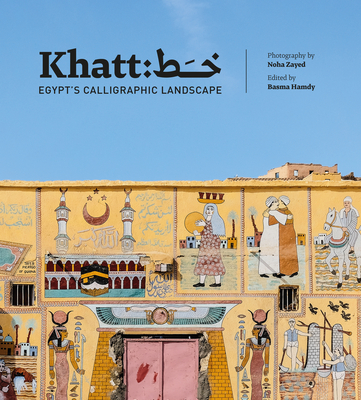 Khatt: Egypt's Calligraphic Landscape By Basma Hamdy, Noha Zayed (Photographer), Huda Abifares (Contribution by) Cover Image