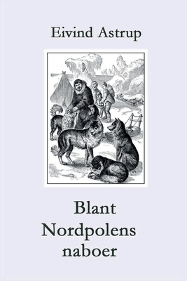 Blant Nordpolens naboer: Polarserien for ungdom By Eivind Astrup Cover Image