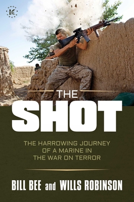 The Shot: The Harrowing Journey of a Marine in the War on Terror By Bill Bee, Wills Robinson Cover Image