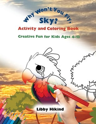 Why Won't You Fly, Sky? Activity and Coloring Book: Creative Fun for Kids Ages 4-13 (The Why? Series: Children's Books That Help Kids and Adults Think)