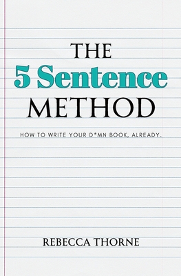 The 5 Sentence Method: How to Write Your D*mn Book, Already. Cover Image