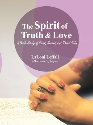 The Spirit of Truth & Love: A Bible Study of First, Second, and Third John By Laloni Leffall Cover Image