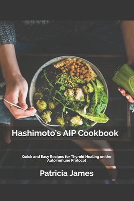 Hashimoto's AIP Cookbook: Quick and Easy Recipes for Thyroid Healing on the Autoimmune Protocol Cover Image