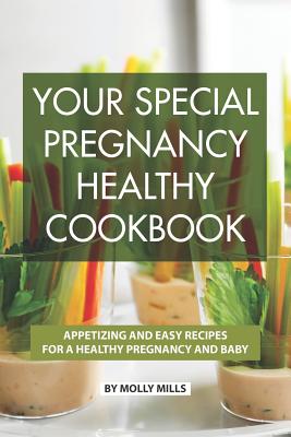 Your Special Pregnancy Healthy Cookbook: Appetizing and Easy Recipes for a Healthy Pregnancy and Baby Cover Image