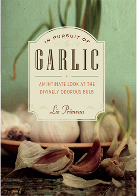 In Pursuit of Garlic: An Intimate Look at the Divinely Odorous Bulb Cover Image