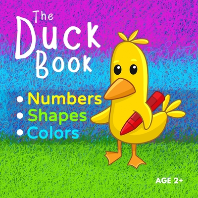 The Duck Book Numbers Shapes Colors: Learn to count numbers from 0 to 10. Learn shapes and learn colors. Suitable for Kindergarten preschool toddler c By Amelia Fletcher Cover Image
