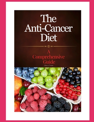 The Anti-Cancer Diet: A Comprehensive Guide