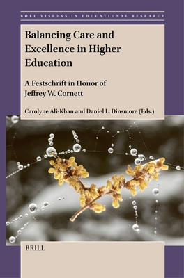 Balancing Care and Excellence in Higher Education: A Festschrift in Honor of Jeffrey W. Cornett (Bold Visions in Educational Research #79)