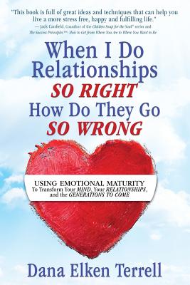When I Do Relationships So Right How Do They Go So Wrong: Using Emotional Maturity to Transform Your Mind, Your Relationships, and the Generations to Cover Image