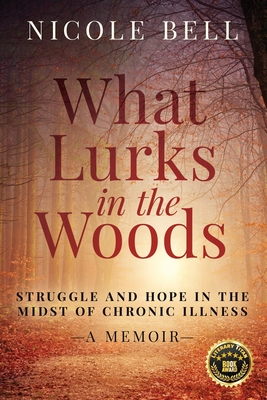 What Lurks in the Woods: Struggle and Hope in the Midst of Chronic Illness, A Memoir By Nicole Bell Cover Image