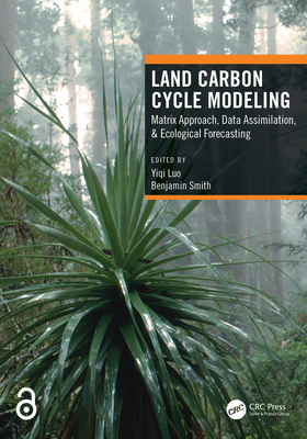 Land Carbon Cycle Modeling: Matrix Approach, Data Assimilation, & Ecological Forecasting By Yiqi Luo (Editor), Benjamin Smith (Editor) Cover Image