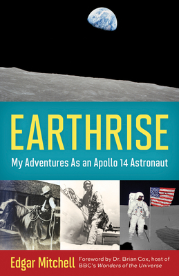 Earthrise: My Adventures as an Apollo 14 Astronaut By Edgar Mitchell, Ellen Mahoney, Dr. Brian Cox (Foreword by) Cover Image