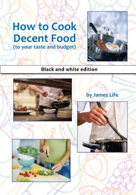How to Cook Decent Food: Black and White Edition By James Life Cover Image