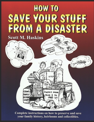 How To Save Your Stuff From A Disaster: Complete Instructions on How To Preserve and Save Your Family History, Heirlooms and Collectibles Cover Image