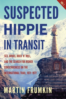 Suspected Hippie in Transit: : Sex, Drugs, Rock 'n' Roll, and the Search for Higher Consciousness on the International Trail, 1971-1977 By Martin Frumkin Cover Image