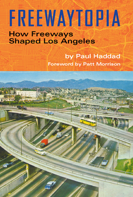 Freewaytopia: How Freeways Shaped Los Angeles Cover Image