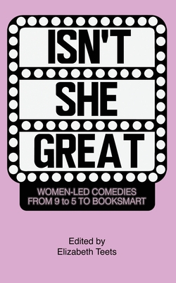 Isn't She Great: Writers on Women Led Comedies from 9 to 5 to Booksmart Cover Image