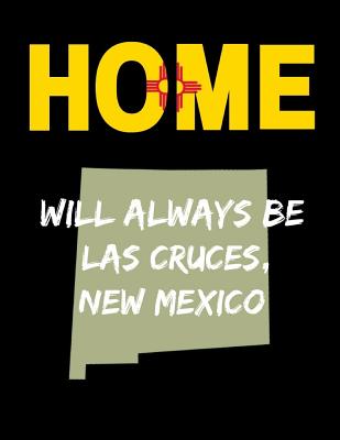 Home Will Always Be Las Cruces, New Mexico: NM State Note Book By Localborn Localpride Cover Image