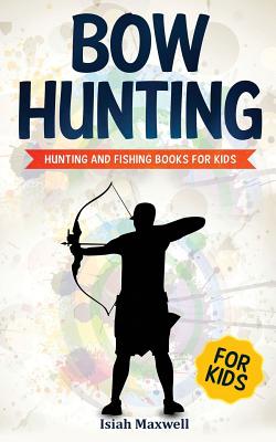 Bow Hunting for Kids: Hunting and Fishing Books for Kids (Paperback)