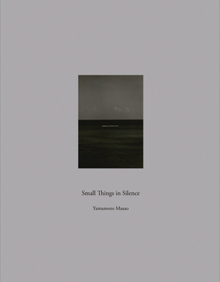 Masao Yamamoto: Small Things in Silence By Masao Yamamoto (Photographer), Jacobo Siruela (Text by (Art/Photo Books)) Cover Image