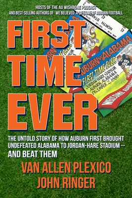 First Time Ever: The Untold Story of How Auburn First Brought Undefeated Alabama to Jordan-Hare Stadium--and Beat Them Cover Image