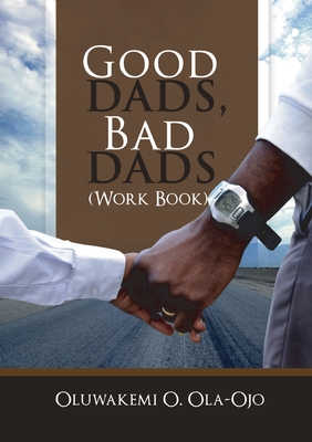 Good Dads, Bad Dads - Workbook By Oluwakemi O. Ola-Ojo Cover Image