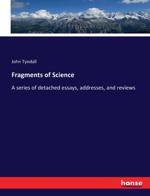 Fragments of Science: A series of detached essays, addresses, and reviews Cover Image