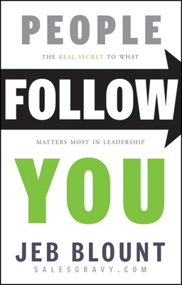 People Follow You: The Real Secret to What Matters Most in Leadership (Jeb Blount)