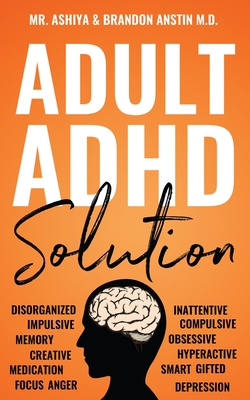 Adult ADHD Solution: The Complete Guide to Understanding and Managing Adult ADHD to Overcome Impulsivity, Hyperactivity, Inattention, Stres