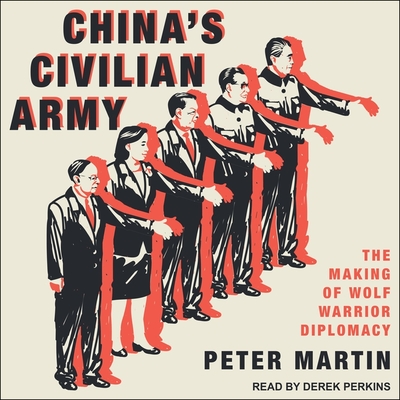China's Civilian Army: The Making of Wolf Warrior Diplomacy By Peter Martin, Derek Perkins (Read by) Cover Image