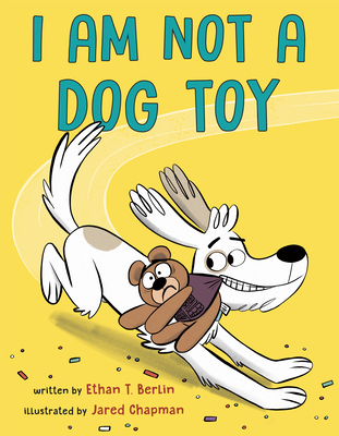 I Am Not a Dog Toy By Ethan T. Berlin, Jared Chapman (Illustrator) Cover Image