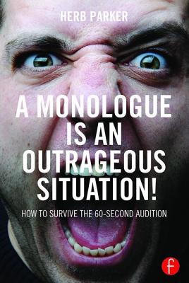 A Monologue Is an Outrageous Situation!: How to Survive the 60-Second Audition By Herb Parker Cover Image