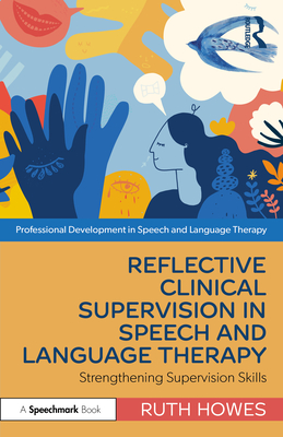 Reflective Clinical Supervision in Speech and Language Therapy: Strengthening Supervision Skills (Professional Development in Speech and Language Therapy)